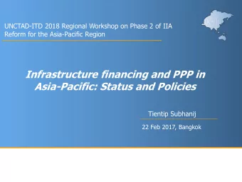 Infrastructure financing and PPP in  Asia-Pacific: Status and Policies  Tientip Subhanij  22 Feb