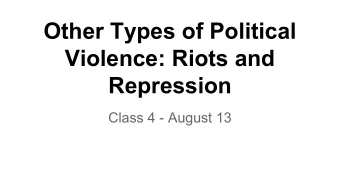 Other Types of Political  Violence: Riots and  Repression  Class 4 - August 13  Review: Definition