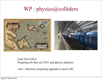 WP : physics@colliders  Goal 2014-2016:  Preparing for Run @13TeV and physics analyses  Also :
