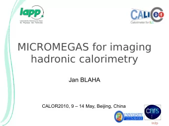 MICROMEGAS for imaging  hadronic calorimetry  Jan BLAHA  CALOR2010, 9  14 May, Beijing, China  1