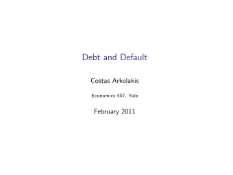 Debt and Default  Costas Arkolakis  Economics 407, Yale  February 2011  Sovereign Debt
