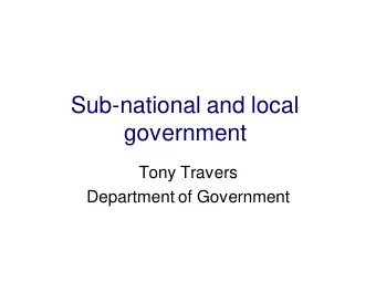 government  Tony Travers  Department of Government  Sub-national and local  government in context -