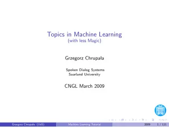 Topics in Machine Learning  (with less Magic)  Grzegorz Chrupa  la  Spoken Dialog Systems