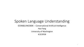 Spoken Language Understanding  EE596B/LING580K -- Conversational Artificial Intelligence  Hao Fang