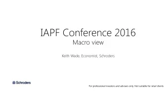 IAPF Conference 2016  Macro view  Keith Wade, Economist, Schroders  For professional investors and