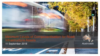Minimum Levels of Componentisation for Road  Infrastructure Assets  11 September 2018  1  Todays