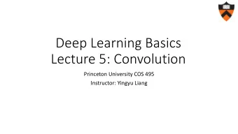 Lecture 5: Convolution  Princeton University COS 495  Instructor: Yingyu Liang  Convolutional