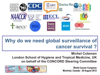 Why do we need global surveillance of  cancer survival ?  Michel Coleman  London School of Hygiene