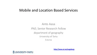 Mobile and Location Based Services  Anto Aasa PhD , Senior Research Fellow  department of geography