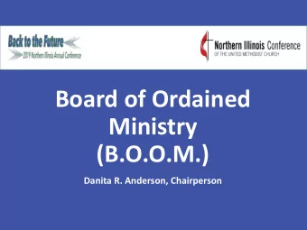 Board of Ordained  Ministry  (B.O.O.M.)  Danita R. Anderson, Chairperson  CANDIDACY TEAM