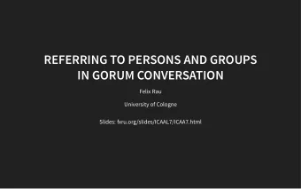 REFERRING TO PERSONS AND GROUPS  IN GORUM CONVERSATION Felix Rau  University of Cologne  Slides: