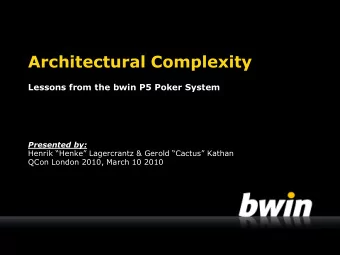 Architectural Complexity  Lessons from the bwin P5 Poker System  Presented by: Henrik Henke