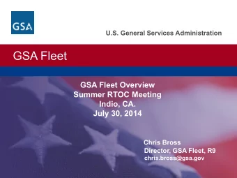 GSA Fleet  GSA Fleet Overview  Summer RTOC Meeting  Indio, CA.  July 30, 2014  Chris Bross
