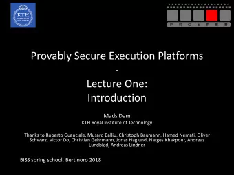 Provably Secure Execution Platforms  -  Lecture One:  Introduction  Mads Dam  KTH Royal Institute