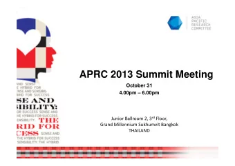APRC 2013 Summit Meeting  October 31  4.00pm  6.00pm Junior Ballroom 2, 3 rd Floor, Grand