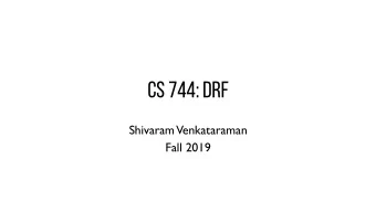CS 744: DRF  Shivaram  Venkataraman  Fall 2019  ADMINISTRIVIA - Assignment 1 details - Assignment 2