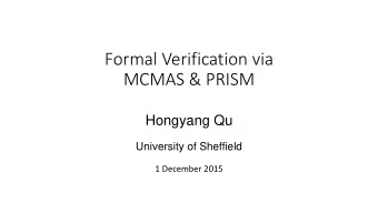 Formal Verification via  MCMAS &amp; PRISM  Hongyang Qu  University of Sheffield  1 December 2015