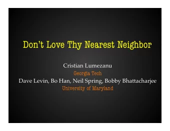 Dont Love Thy Nearest Neighbor Cristian Lumezanu  Georgia Tech Dave Levin, Bo Han, Neil