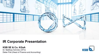 IR Corporate Presentation  KSB SE &amp; Co. KGaA  Dr. Matthias Schmitz (CFO)  Dieter Pott (Head of