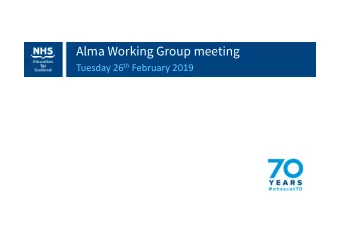 Alma Working Group meeting Tuesday 26 th February 2019  NHS Education for Scotland  Aims of the