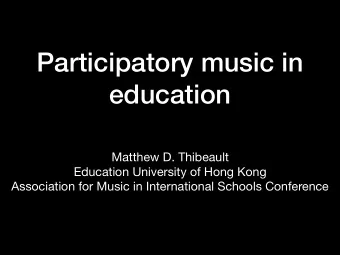 Participatory music in  education Matthew D. Thibeault Education University of Hong Kong