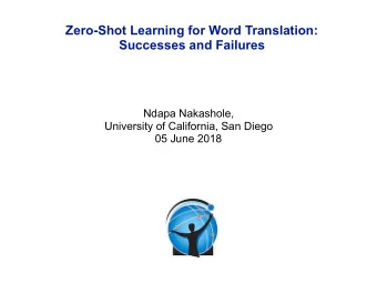 Zero-Shot Learning for Word Translation:  Successes and Failures  Ndapa Nakashole,  University of