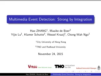 Multimedia Event Detection: Strong by Integration Hao ZHANG 1 , Maaike de Boer 2 Yijie Lu 1 ,