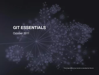 GIT ESSENTIALS  October 2011  This image is the Linux kernel as visualised by Gource  Why
