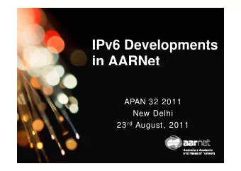 IPv6 Developments  IPv6 Developments in AARNet &quot;  APAN 32 2011  3  0  New Delhi 23 rd August