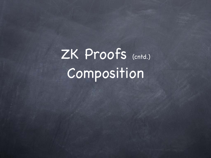 zk proofs cntd composition zk proofs cntd composition