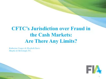 CFTCs Jurisdiction over Fraud in  the Cash Markets:  Are There Any Limits?  Katherine Cooper