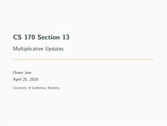CS 170 Section 13  Multiplicative Updates  Owen Jow  April 25, 2018  University of California,