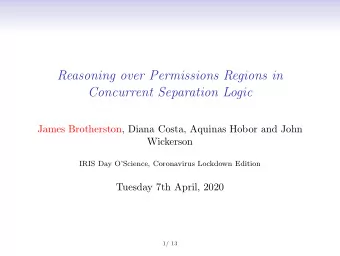 Reasoning over Permissions Regions in  Concurrent Separation Logic  James Brotherston, Diana Costa,