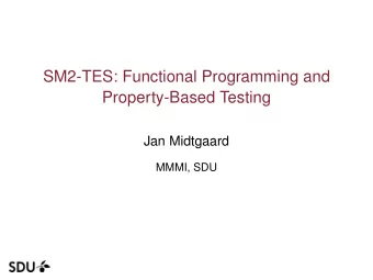 SM2-TES: Functional Programming and  Property-Based Testing  Jan Midtgaard  MMMI, SDU  Introduction