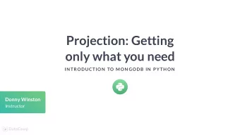Projection: Getting  only what you need  IN TRODUCTION  TO MON GODB IN  P YTH ON  Donny Winston