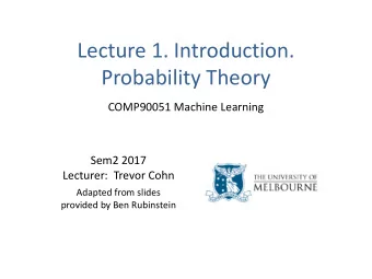 Lecture 1. Introduction.  Probability Theory  COMP90051 Machine Learning  Sem2 2017  Lecturer: