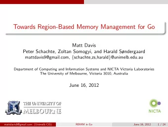 Towards Region-Based Memory Management for Go  Matt Davis  Peter Schachte, Zoltan Somogyi, and