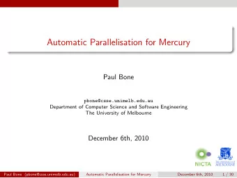 Automatic Parallelisation for Mercury  Paul Bone  pbone@csse.unimelb.edu.au  Department of Computer