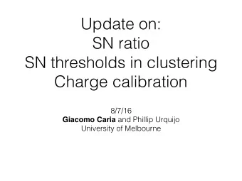 Update on:  SN ratio  SN thresholds in clustering  Charge calibration  8/7/16 Giacomo Caria and