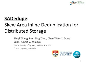 SADedupe:  Skew Area Inline Deduplication for  Distributed Storage Binqi Zhang , Bing Bing Zhou,