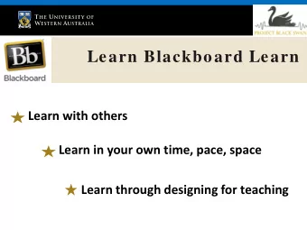Learn Blackboard Learn  Learn with others  Learn in your own time, pace, space  Learn through