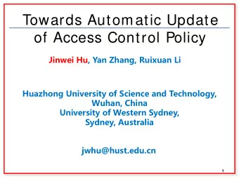 Towards Automatic Update  of Access Control Policy  Jinwei Hu, Yan Zhang, Ruixuan Li  Huazhong