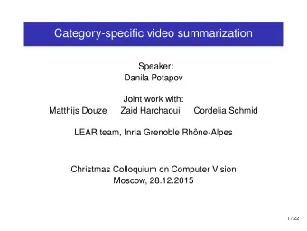 Category-specific video summarization  Speaker:  Danila Potapov  Joint work with:  Matthijs Douze