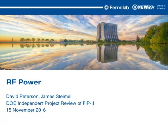 RF Power  David Peterson, James Steimel  DOE Independent Project Review of PIP-II  15 November 2016