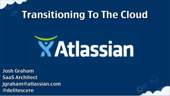 Transitioning To The Cloud  Josh Graham  SaaS Architect  jgraham@atlassian.com  @delitescere
