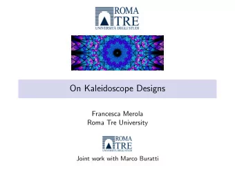 On Kaleidoscope Designs  Francesca Merola  Roma Tre University  Joint work with Marco Buratti