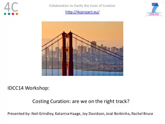 Costing Curation: are we on the right track?  Presented by: Neil Grindley, Katarina Haage, Joy