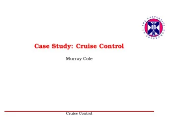 Case Study: Cruise Control  Murray Cole  Cruise Control      1  Cruise Control  Basic idea