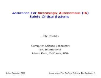 Assurance For Increasingly Autonomous (IA)  Safety Critical Systems  John Rushby  Computer Science