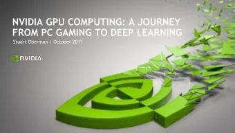 NVIDIA GPU COMPUTING: A JOURNEY  FROM PC GAMING TO DEEP LEARNING  Stuart Oberman | October 2017